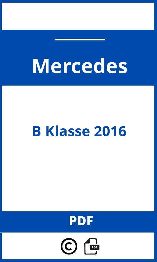 https://www.bedienungsanleitu.ng/mercedes/b-class-2016/anleitung;Mercedes;B Klasse 2016;mercedes-b-klasse-2016;mercedes-b-klasse-2016-pdf;https://betriebsanleitungauto.com/wp-content/uploads/mercedes-b-klasse-2016-pdf.jpg;https://betriebsanleitungauto.com/mercedes-b-klasse-2016-offnen/
